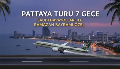 Pattaya Turu 7 Gece  Saudi Havayolları İle Ramazan Bayramı Özel