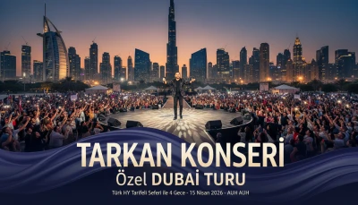 TARKAN KONSERİ Özel DUBAİ TURU - Türk HY Tarifeli Seferi ile 4 Gece - 15 Nisan 2026 - AUH AUH