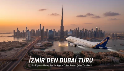 İZMİR'DEN DUBAİ TURU SunExpress Havayolları ile 3 gece Dubai İkonları Şehir Turu Dahil