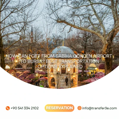Cum pot ajunge de la Aeroportul Sabiha Gökçen la Bursa? Cele mai bune opțiuni de transport explicate