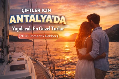 Çiftler İçin Antalya’da Yapılacak En Güzel Turlar (2026 Romantik Rehber)