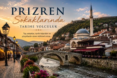 Prizren Sokaklarında Tarihe Yolculuk | Kosova'nın Kültürel Başkenti