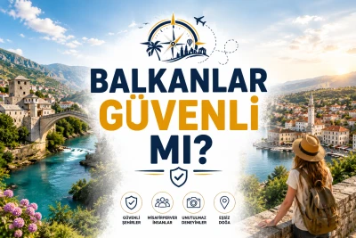 Balkanlar Güvenli Mi? 2026 Güncel Seyahat Tavsiyeleri ve Güvenlik Rehberi