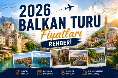 2026 Balkan Turu Fiyatları: Güncel Ücretler, Tur İçerikleri ve En Uygun Dönemler