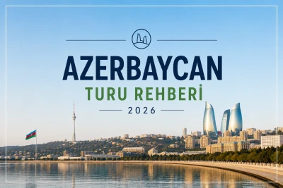 Azerbaycan Turları 2026 | Bakü Gezi ve Tatil Rehberi