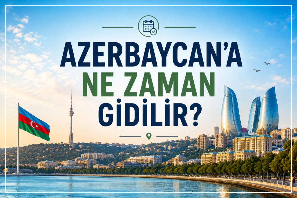 Azerbaycan’a Hangi Ayda Gidilir? 2026 Seyahat Rehberi