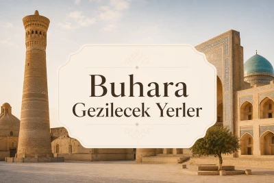 Buhara Gezilecek Yerler: Tarihi Medreseler, Camiler ve İpek Yolu Rotaları
