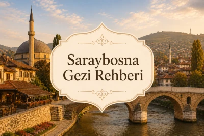 Saraybosna Gezi Rehberi: Başçarşı, Latin Köprüsü ve Balkanların Tarihi Kalbi