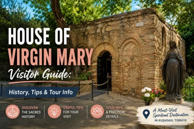 House of Virgin Mary Visitor Guide: History, Tips & Tour Info