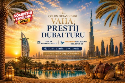 Kayseri Çıkışlı Dubai Turu: 3 Gece 5 Günlük Unutulmaz Bir Çöl Masalı