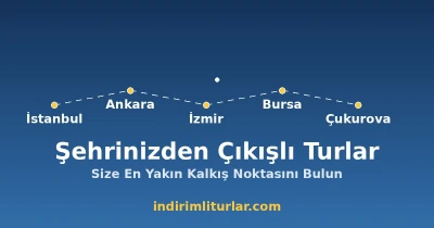 Şehrinizden Çıkışlı Turlar: İstanbul, Ankara, İzmir, Bursa ve Çukurova Rehberi