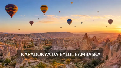 Kapadokya Eylül Ayında Nasıl Olur? Sonbahar Başlangıcında Gezi Rehberi
