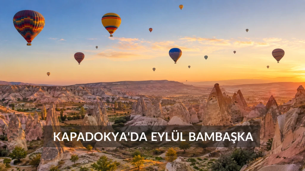 Kapadokya Eylül Ayında Nasıl Olur? Sonbahar Başlangıcında Gezi Rehberi