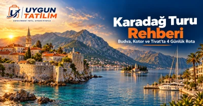 Karadağ Turu Rehberi: Budva, Kotor ve Tivat’ta 4 Günlük Rota