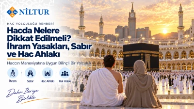 Hacda Nelere Dikkat Edilmeli? İhram Yasakları, Sabır ve Hac Ahlakı