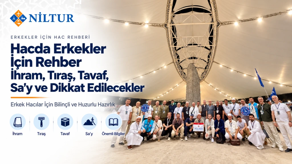 Hacda Erkekler İçin Rehber: İhram, Tıraş, Tavaf, Sa’y ve Dikkat Edilmesi Gerekenler