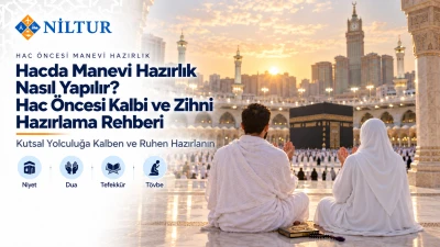 Hacda Manevi Hazırlık Nasıl Yapılır? Hac Öncesi Kalbi ve Zihni Hazırlama Rehberi