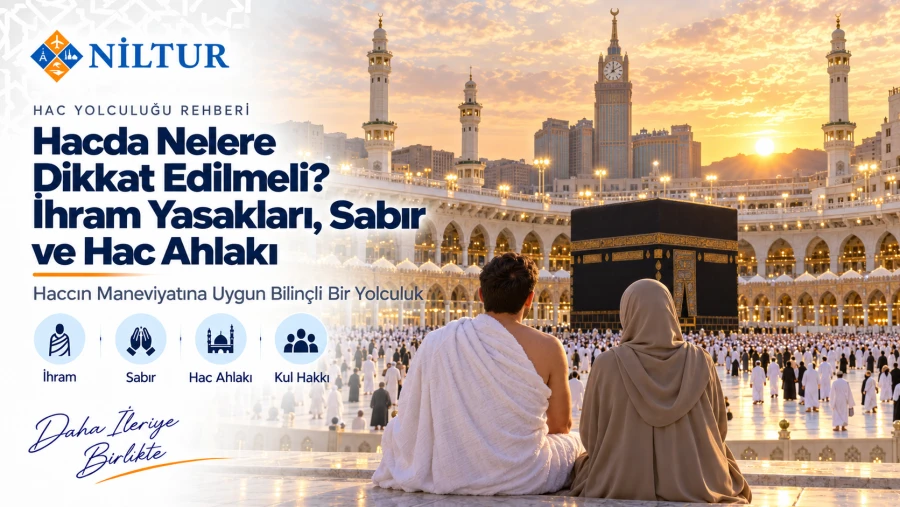Hacda Nelere Dikkat Edilmeli? İhram Yasakları, Sabır ve Hac Ahlakı