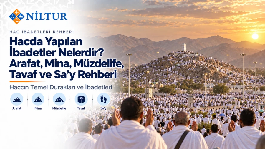Hacda Yapılan İbadetler Nelerdir? Arafat, Mina, Müzdelife, Tavaf ve Sa’y Rehberi