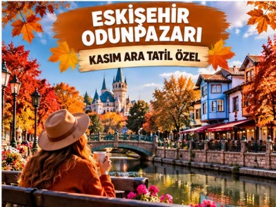 Kasım Ara Tatili Özel Günübirlik Eskişehir Masal Şatosu Odunpazarı Turu