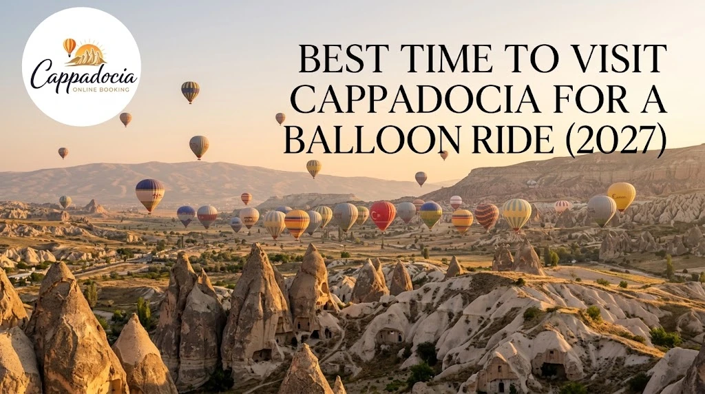 Best Time to Visit Cappadocia for a Balloon Ride: Month-by-Month Guide (2027)
